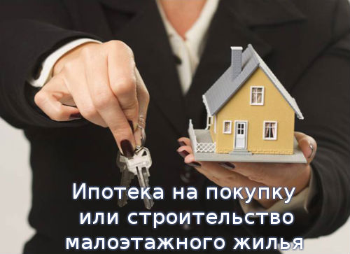 Ипотека на покупку или строительство малоэтажного жилья